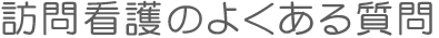 訪問看護よくある質問